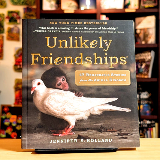 Unlikely Friendships: 47 Remarkable Stories from the Animal Kingdom (Unlikely Friendships)