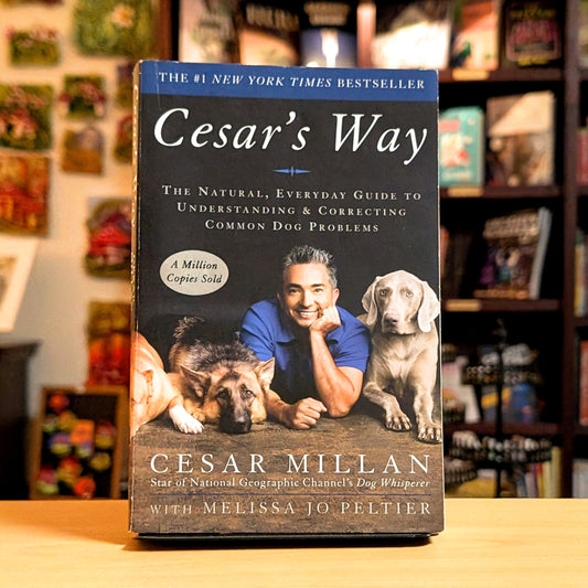 Cesar's Way: The Natural, Everyday Guide to Understanding & Correcting Common Dog Problems