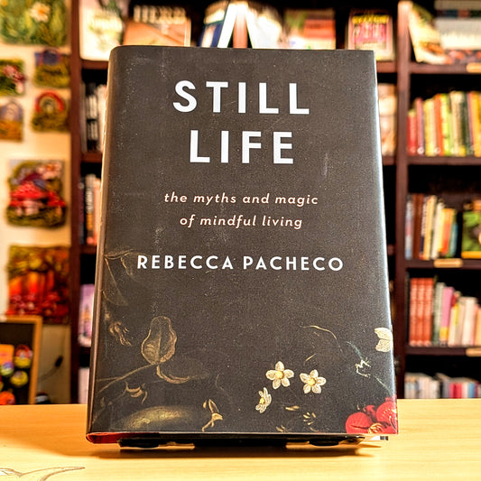 Still Life: The Myths and Magic of Mindful Living