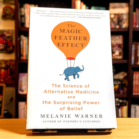 The Magic Feather Effect: The Science of Alternative Medicine and the Surprising Power of Belief