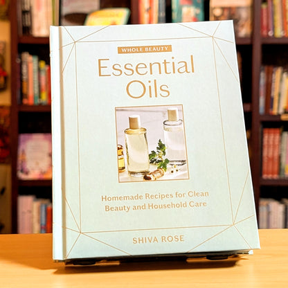Whole Beauty: Essential Oils: Homemade Recipes for Clean Beauty and Household Care