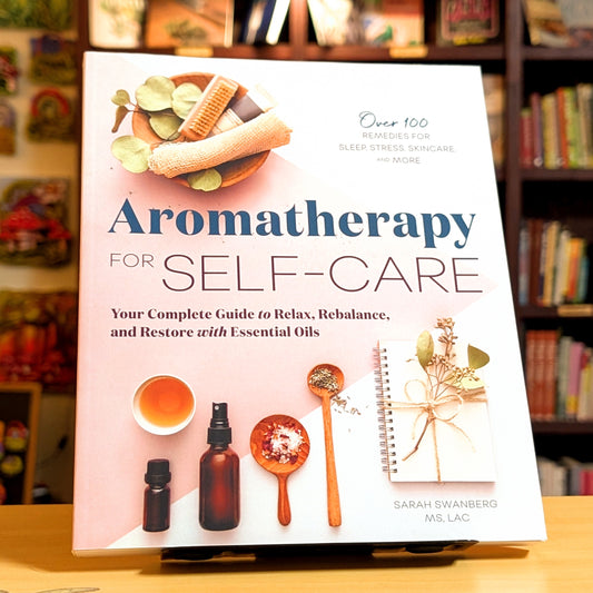 Aromatherapy for Self-Care: Your Complete Guide to Relax, Rebalance, and Restore with Essential Oils