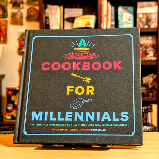 A Cookbook for Millennials: And Literally Anyone Else but IDK If the Jokes Will Make Sense Sorry :(