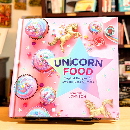 Unicorn Food: Magical Recipes for Sweets, Eats, and Treats