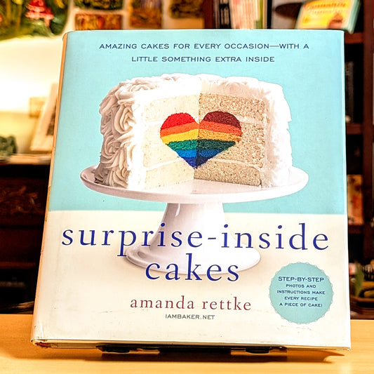 Surprise-Inside Cakes: Amazing Cakes for Every Occasion--with a Little Something Extra Inside