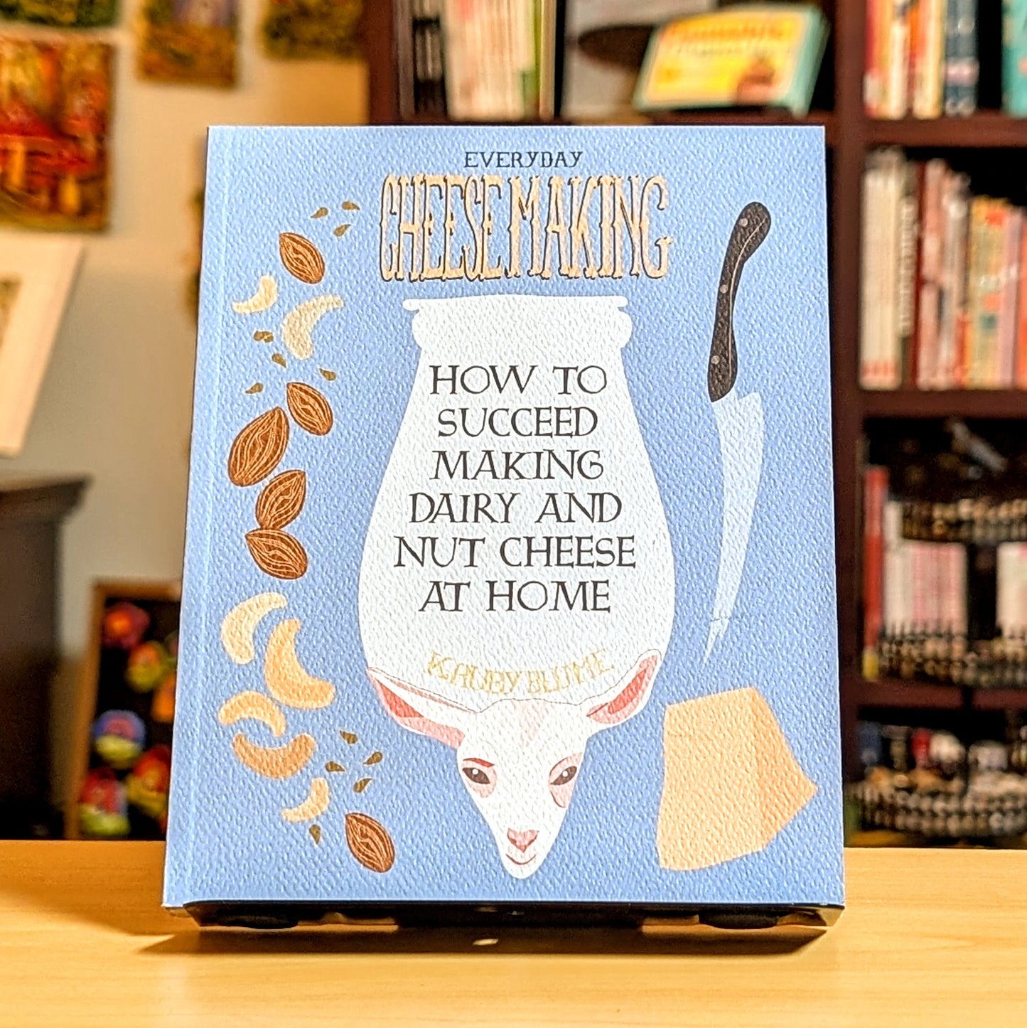 Everyday Cheesemaking: How to Succeed at Making Dairy and Nut Cheese at Home (DIY)