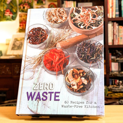Zero Waste: 60 Recipes for a Waste-Free Kitchen - A Cookbook
