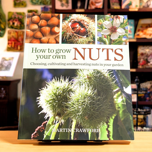 How to Grow Your Own Nuts: Choosing, cultivating and harvesting nuts in your garden