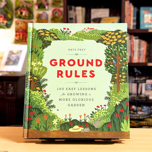 Ground Rules: 100 Easy Lessons for Growing a More Glorious Garden