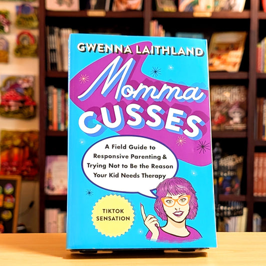 Momma Cusses: A Field Guide to Responsive Parenting & Trying Not to Be the Reason Your Kid Needs Therapy