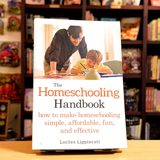 The Homeschooling Handbook: How to Make Homeschooling Simple, Affordable, Fun, and Effective