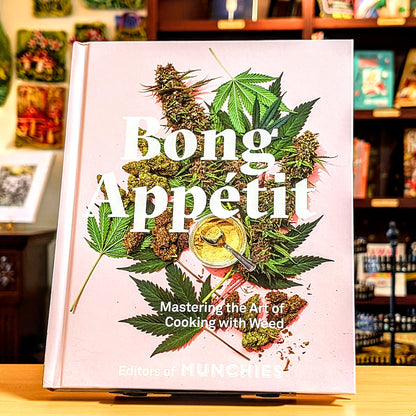 Bong Appétit: Mastering the Art of Cooking with Weed [A Cookbook]