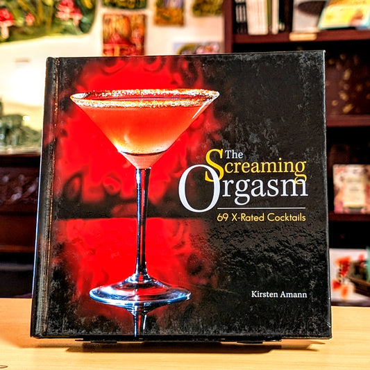 The Screaming Orgasm: 69 X-Rated Cocktails