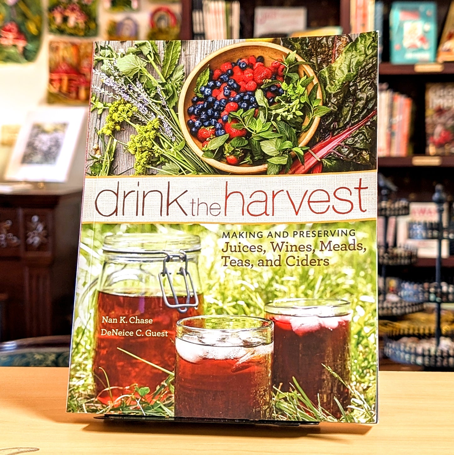 Drink the Harvest: Making and Preserving Juices, Wines, Meads, Teas, and Ciders