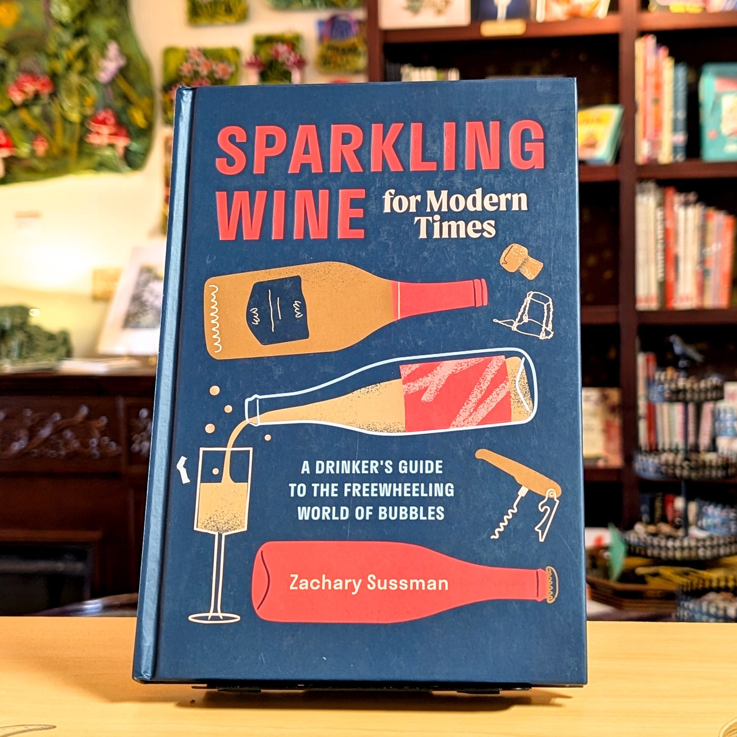 Sparkling Wine for Modern Times: A Drinker's Guide to the Freewheeling World of Bubbles