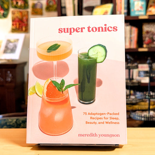 Super Tonics: 75 Adaptogen-Packed Recipes to Boost Immunity, Sleep, Beauty, and Wellness