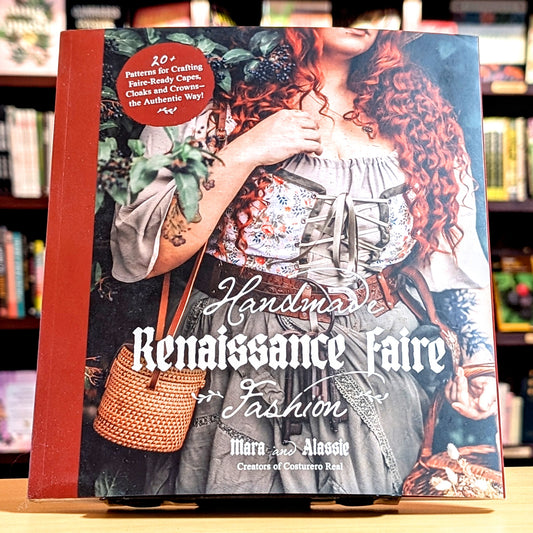 Handmade Renaissance Faire Fashion: 20+ Patterns for Crafting Faire-Ready Capes, Cloaks and Crowns―the Authentic Way!