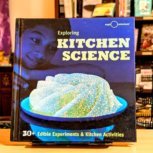 Exploring Kitchen Science: 30+ Edible Experiments and Kitchen Activities