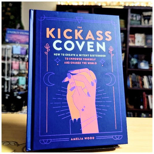 The Kickass Coven: How to Create a Witchy Sisterhood to Empower Yourself and Change the World