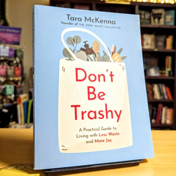 Don't Be Trashy: A Practical Guide to Living with Less Waste and More Joy