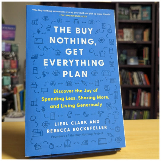 The Buy Nothing, Get Everything Plan: Discover the Joy of Spending Less, Sharing More, and Living Generously