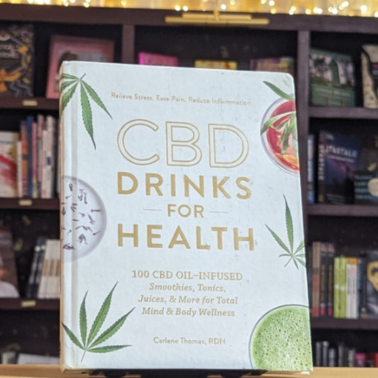 CBD Drinks for Health: 100 CBD Oil–Infused Smoothies, Tonics, Juices, & More for Total Mind & Body Wellness