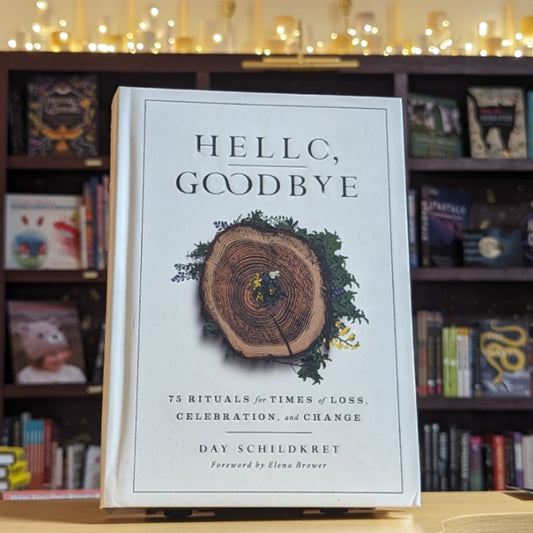 Hello, Goodbye: 75 Rituals for Times of Loss, Celebration, and Change