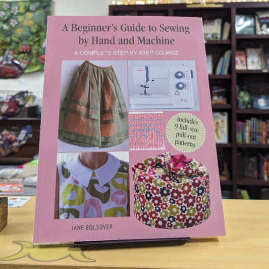 A Beginner's Guide to Sewing by Hand and Machine: A complete step-by-step course