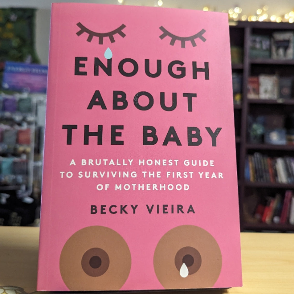 Enough About the Baby: A Brutally Honest Guide to Surviving the First Year of Motherhood