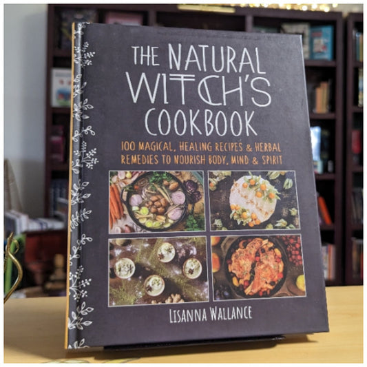 The Natural Witch's Cookbook: 100 Magical, Healing Recipes & Herbal Remedies to Nourish Body, Mind & Spirit