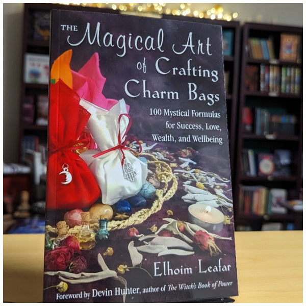 The Magical Art of Crafting Charm Bags: 100 Mystical Formulas for Success, Love, Wealth, and Wellbeing