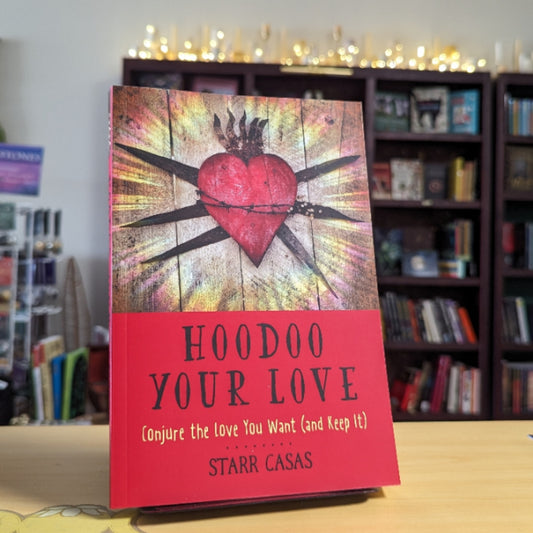 Hoodoo Your Love: Conjure the Love You Want (and Keep It)