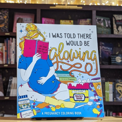I Was Told There Would Be Glowing: A Pregnancy Coloring Book