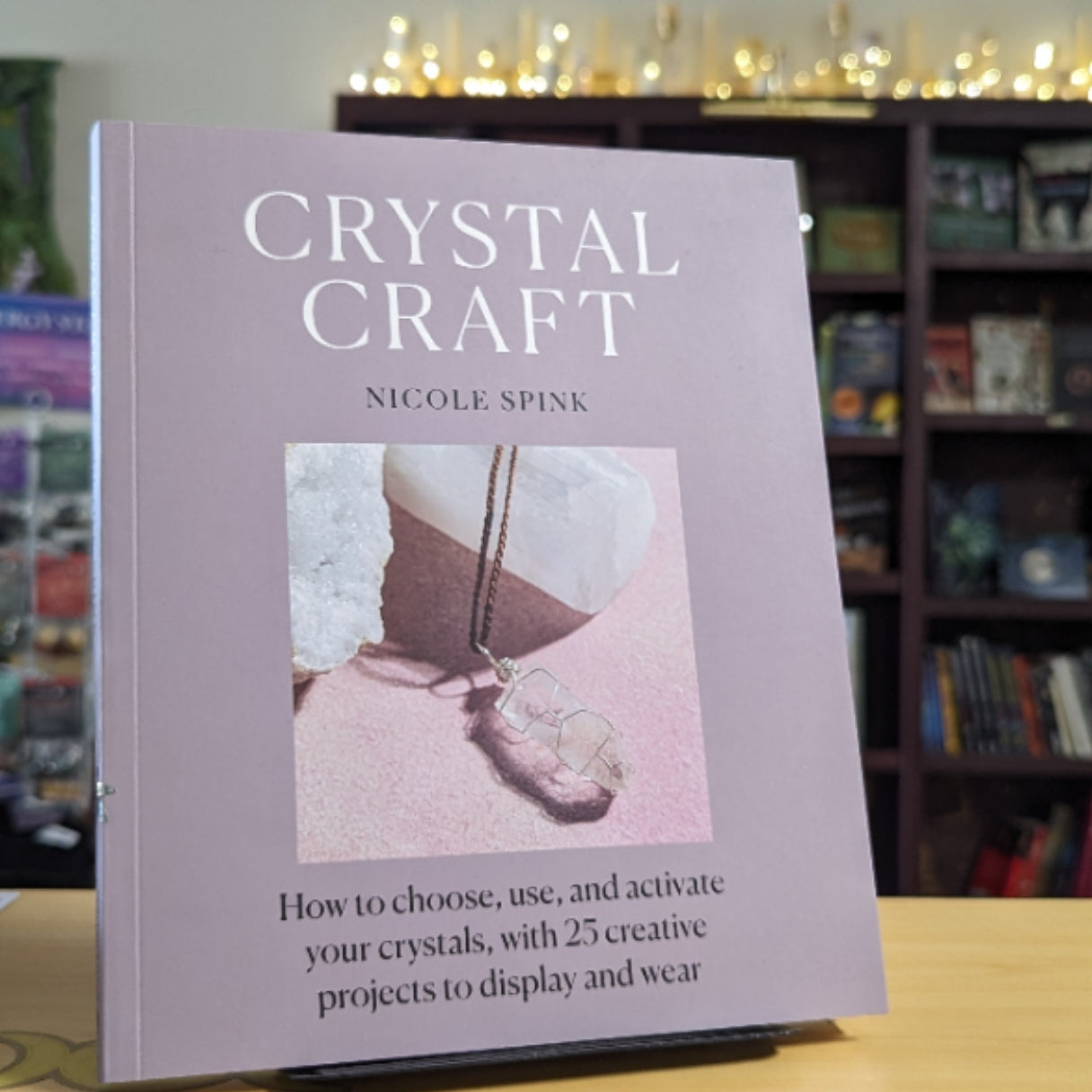 Crystal Craft: How to choose, use, and activate your crystals, with 25 creative projects to display and wear