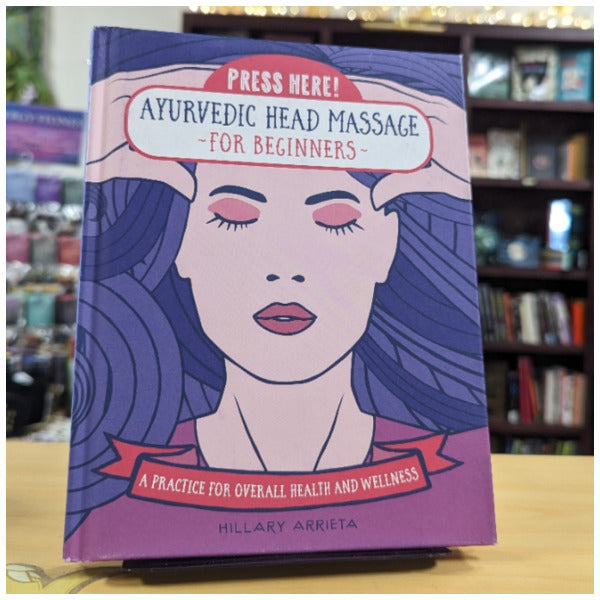 Press Here! Ayurvedic Head Massage for Beginners: A Practice for Overall Health and Wellness