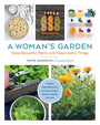 Woman's Garden: Grow beautiful plants and make useful things: Grow Beautiful Plants and Make Useful Things - Plants and Projects for Home, Health, Beauty, Healing, and More