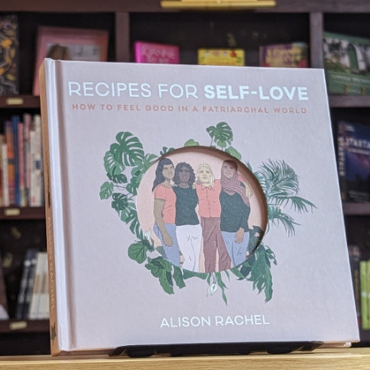 Recipes for Self-Love: How to Feel Good in a Patriarchal World