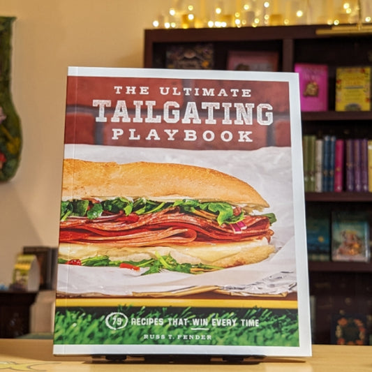 The Ultimate Tailgating Playbook: 75 Recipes That Win Every Time - A Cookbook