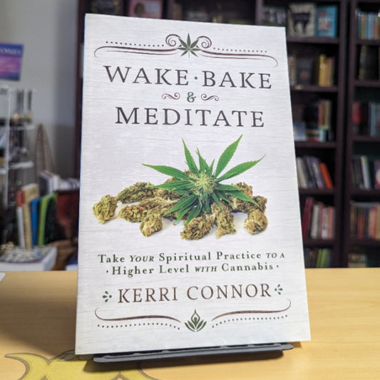 Wake, Bake & Meditate: Take Your Spiritual Practice to a Higher Level with Cannabis