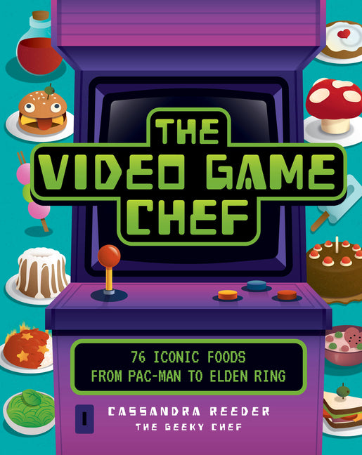 Video Game Chef: 76 Iconic Foods from Pac-Man to Elden Ring