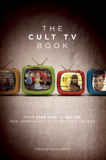 Cult TV Book: From Star Trek to Dexter, New Approaches to TV Outside the Box