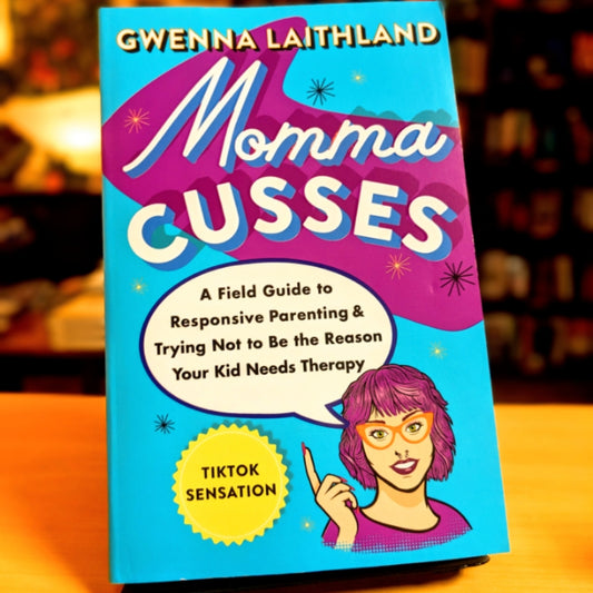 Momma Cusses: A Field Guide to Responsive Parenting & Trying Not to Be the Reason Your Kid Needs Therapy