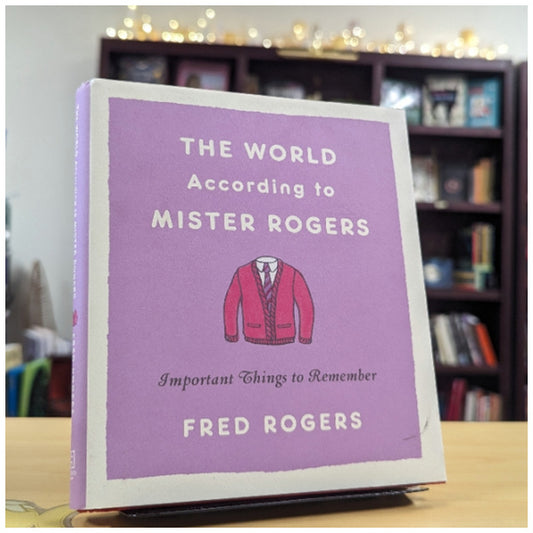 The World According to Mister Rogers: Important Things to Remember