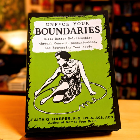 Unfuck Your Boundaries: Build Better Relationships Through Consent, Communication, and Expressing Your Needs (5-Minute Therapy)