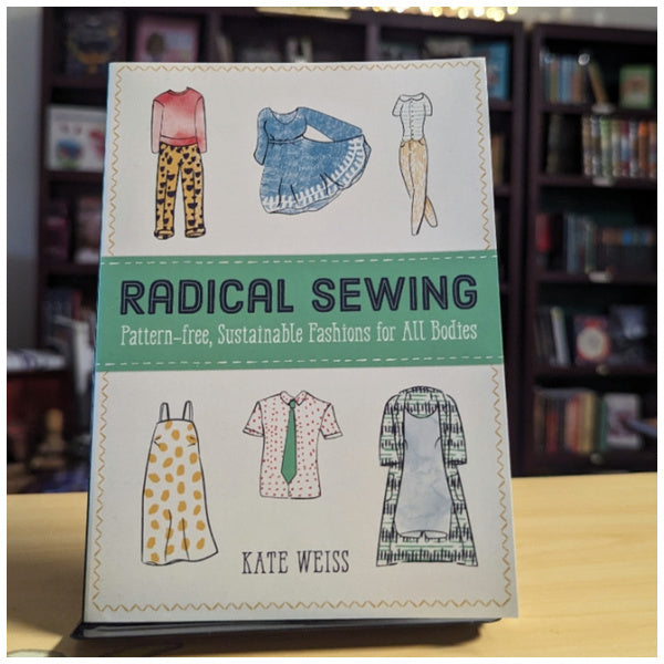 Radical Sewing: Pattern-free, Sustainable Fashions for All Bodies (Good Life)