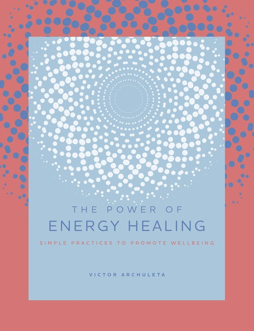 Power of Energy Healing: Simple Practices to Promote Wellbeing