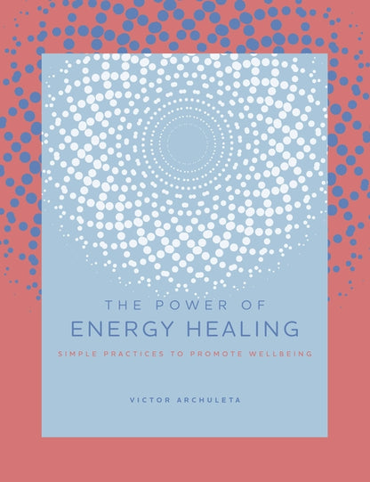 Power of Energy Healing: Simple Practices to Promote Wellbeing