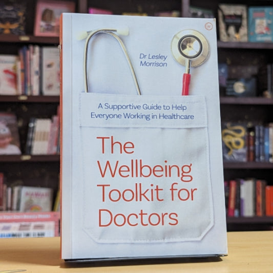 The Wellbeing Toolkit for Doctors: A Supportive Guide to Help Everyone Working in Healthcare