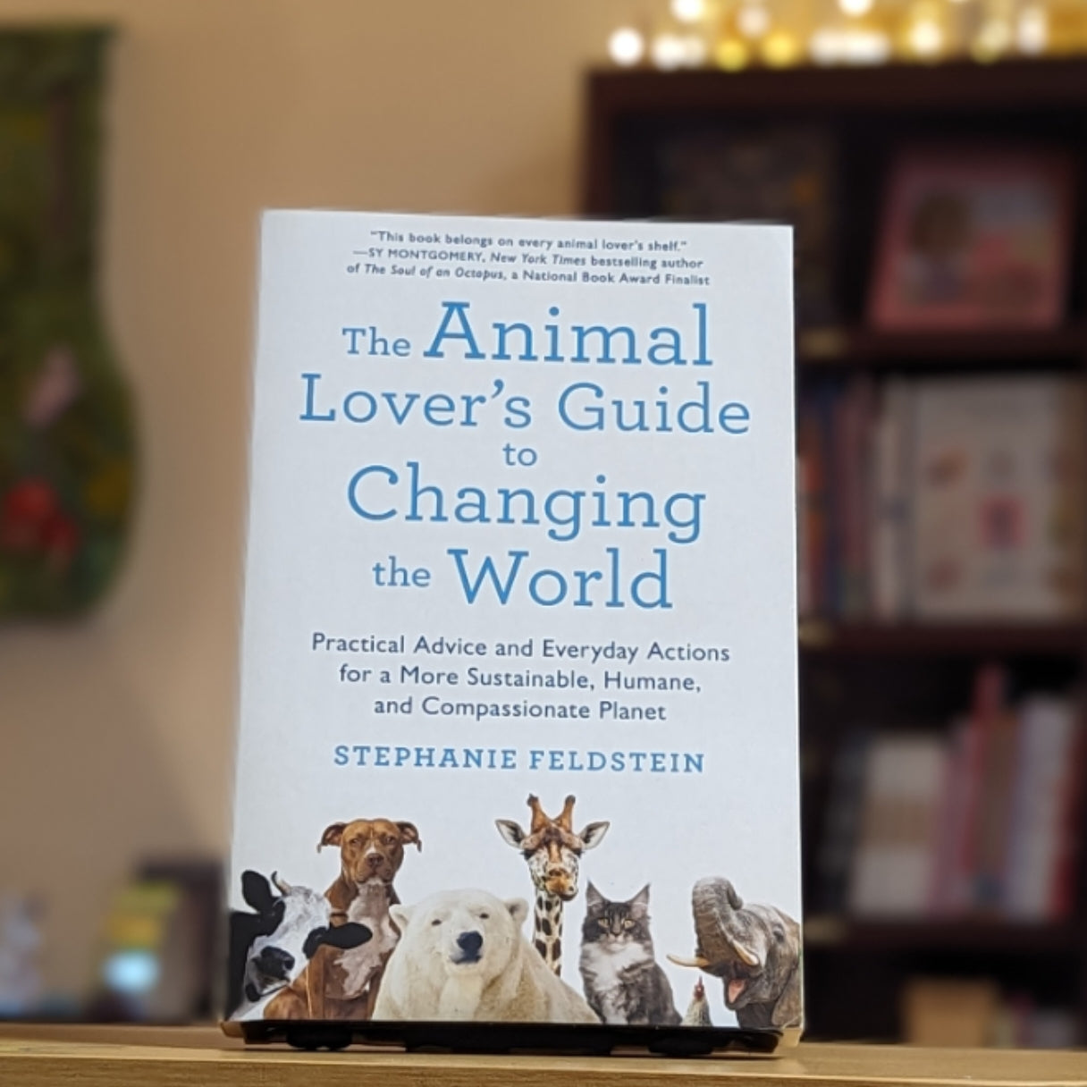 The Animal Lover's Guide to Changing the World: Practical Advice and Everyday Actions for a More Sustainable, Humane, and Compassionate Planet