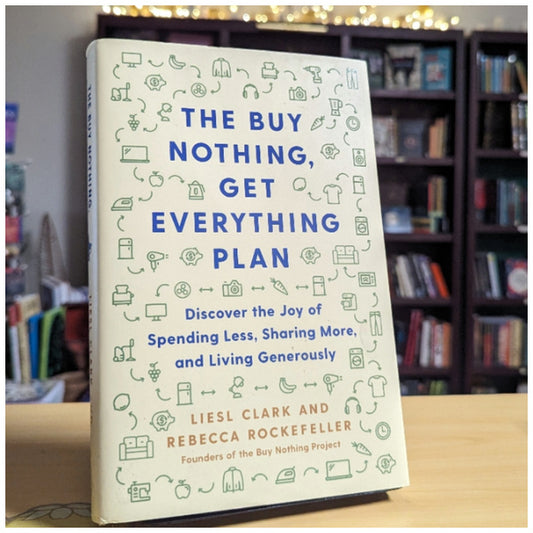 The Buy Nothing, Get Everything Plan: Discover the Joy of Spending Less, Sharing More, and Living Generously